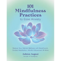 101 Mindfulness Practices to Ease Anxiety: Restore Your Mental Wellness with Breathwork, Guided Meditation, Mindful Movement & More - Paperback